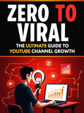 ZERO TO VIRAL: THE ULTIMATE GUIDE TO YOUTUBE CHANNEL GROWTH