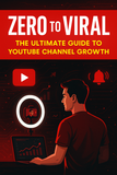 ZERO TO VIRAL: THE ULTIMATE GUIDE TO YOUTUBE CHANNEL GROWTH